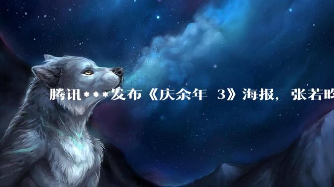 腾讯***发布《庆余年 3》海报，张若昀领衔原班主演，对此你有哪些期待？
