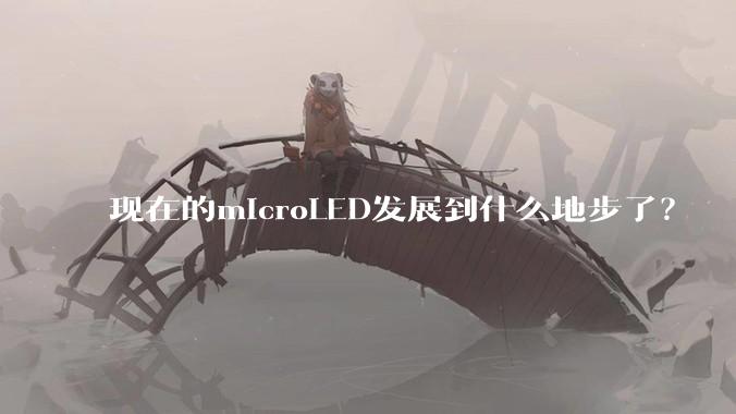 现在的microLED发展到什么地步了？