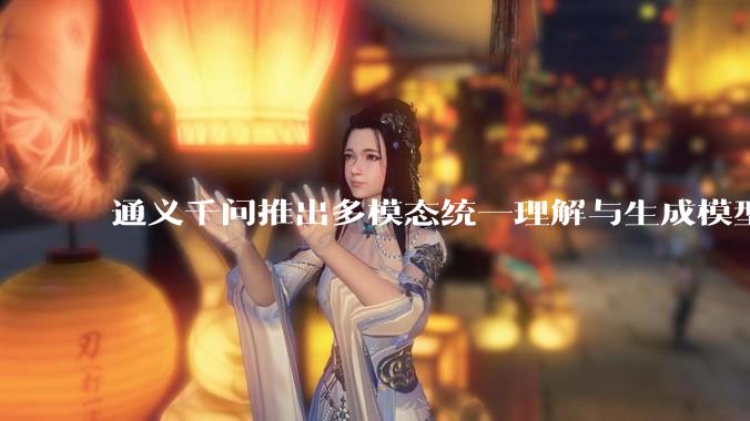 通义千问推出多模态统一理解与生成模型 Qwen VLo，图像生成效果如何？有哪些信息值得关注？