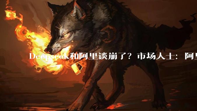 Deepseek和阿里谈崩了？市场人士：阿里应该没有进行谈判_DeepSeek_每日经济新闻_融资***