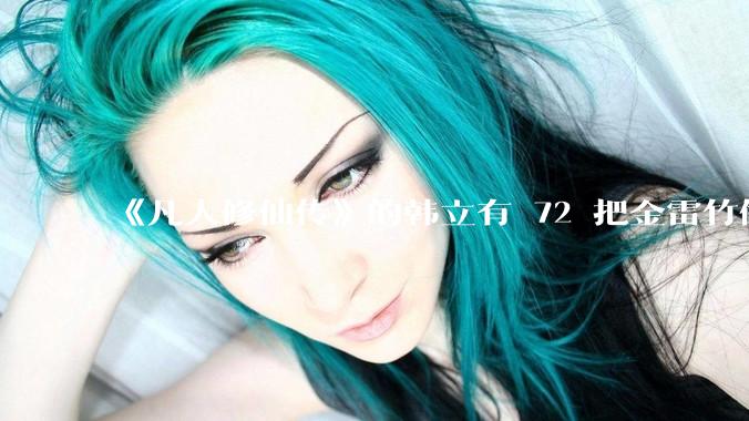 《凡人修仙传》的韩立有 72 把金雷竹做的剑，其他人看见了不觉得奇怪吗？
