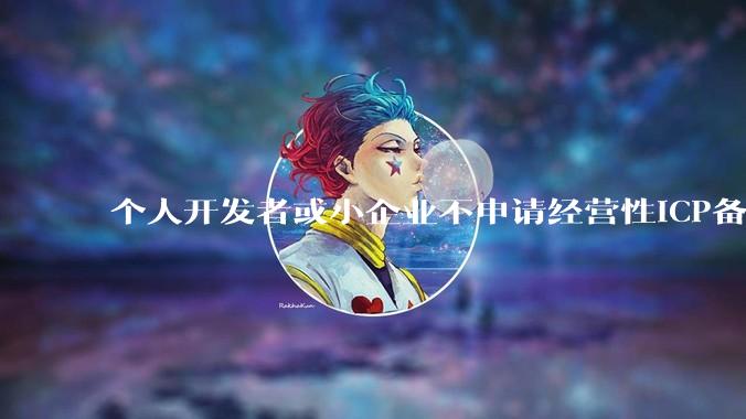个人开发者或小企业不申请经营性ICP备案，怎样开发APP盈利?