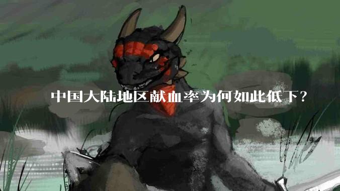 中国大陆地区献血率为何如此低下？