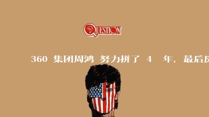 360 集团周鸿袆努力拼了 4  年，最后反而跌了近 4000 亿，其原因是什么？